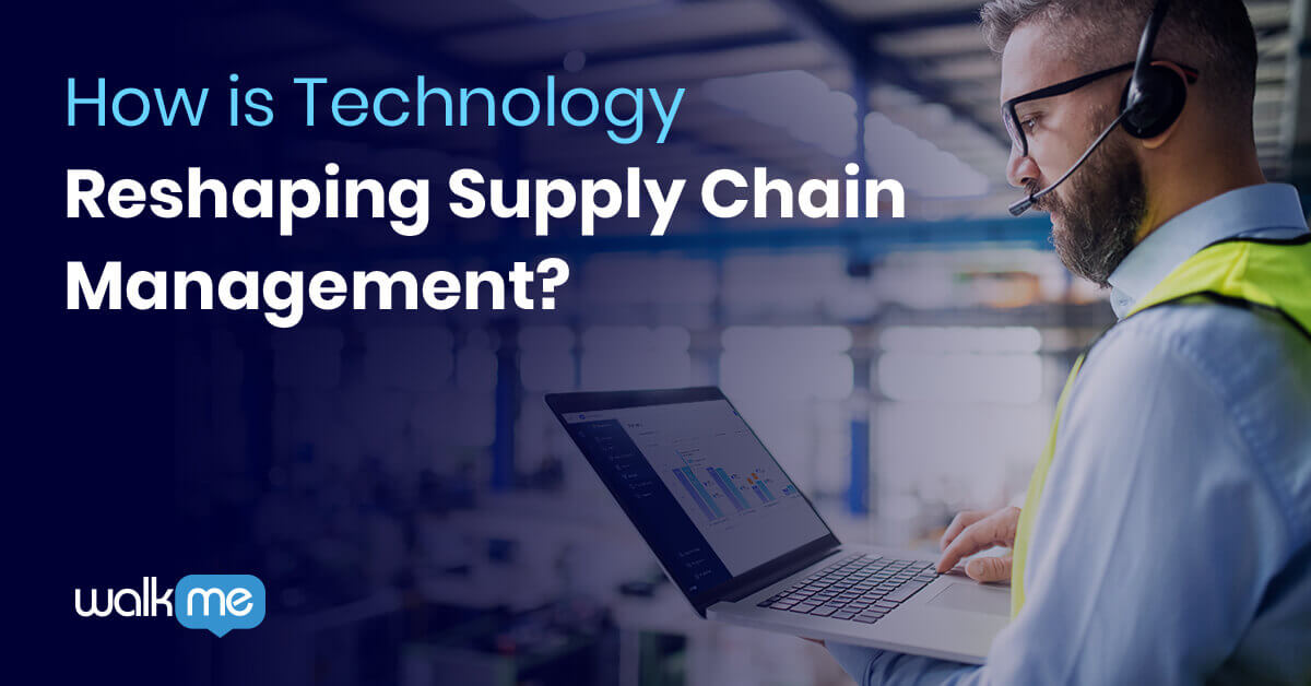 How Is Technology Reshaping Supply Chain Management? - WalkMe Blog