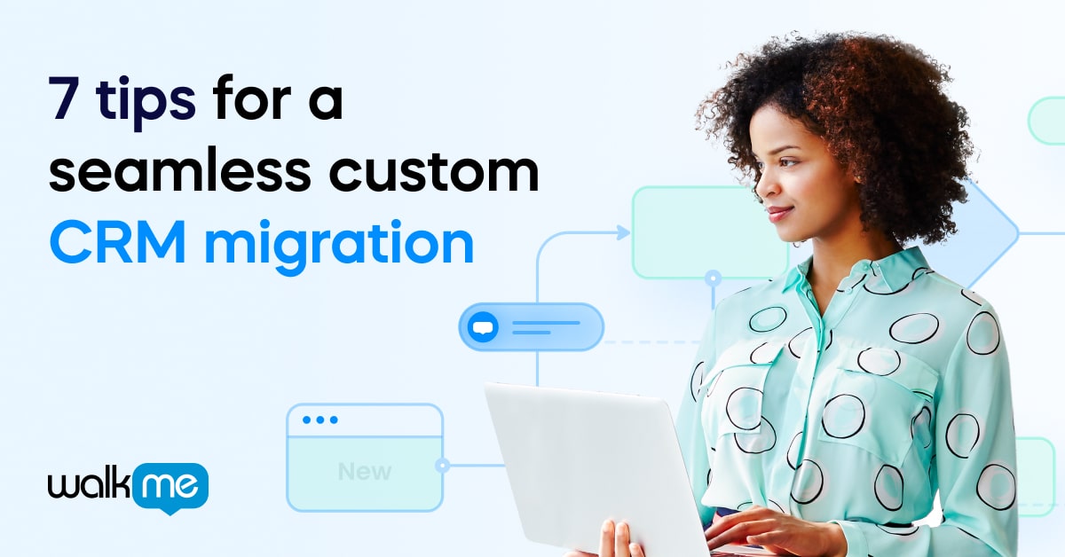 7 tips for seamless custom CRM migration - WalkMe Blog