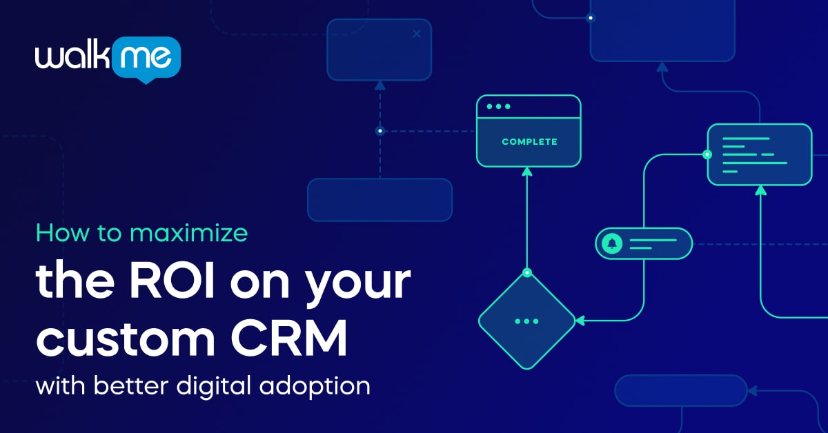 How To Maximize The Roi On Your Custom Crm With Digital Adoption 