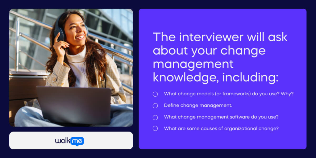 The interviewer will ask about your change management knowledge, including