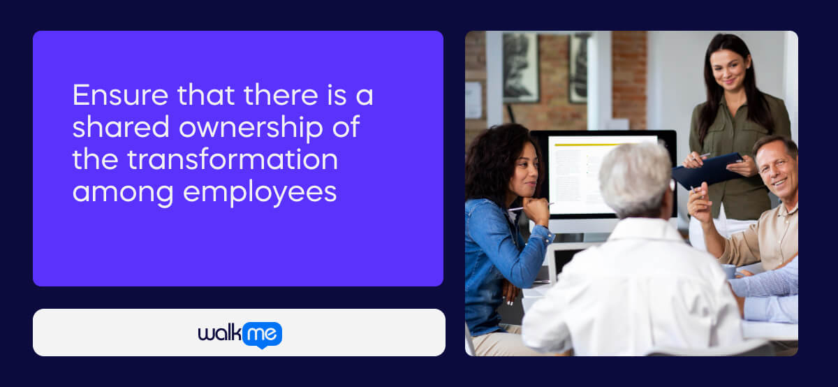 Ensure that there is a shared ownership of the transformation among employees
