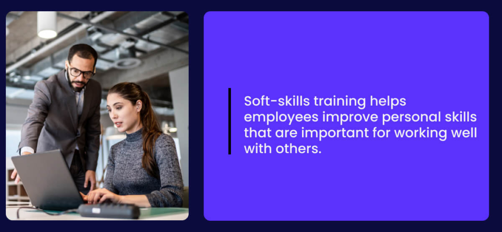 Soft-skills training helps employees improve personal skills that are important for working well with others.